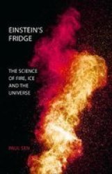 Einstein& 39 S Fridge - The Science Of Fire Ice And The Universe Paperback