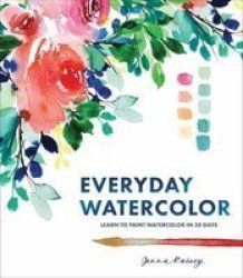 Everyday Watercolor - Learn To Paint Watercolor In 30 Days Paperback