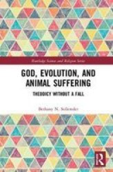 God Evolution And Animal Suffering - Theodicy Without A Fall Hardcover