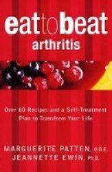 Arthritis: Over 60 Recipes and a Self-Treatment Plan to Transform Your Life Eat to Beat