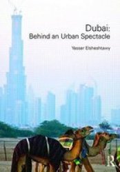 Dubai: Behind an Urban Spectacle Planning, History and Environment Series