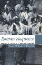 Roman Eloquence - Rhetoric in Society and Literature