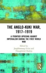 The Anglo-kuki War 1917-1919 - A Frontier Uprising Against Imperialism During The First World War Hardcover