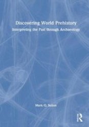 Discovering World Prehistory - Interpreting The Past Through Archaeology Hardcover