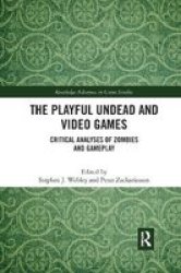 The Playful Undead And Video Games - Critical Analyses Of Zombies And Gameplay Paperback