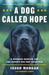 A Dog Called Hope - The Special Forces Wounded Warrior And The Dog Who Dared To Love Him Paperback