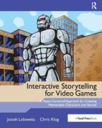 Interactive Storytelling For Video Games - A Player-centered Approach To Creating Memorable Characters And Stories Hardcover