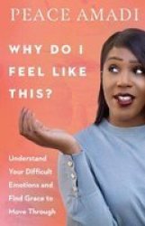 Why Do I Feel Like This? - Understand Your Difficult Emotions And Find Grace To Move Through Paperback