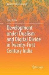 Development Under Dualism And Digital Divide In Twenty-first Century India Paperback Softcover Reprint Of The Original 1ST Ed. 2018