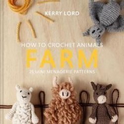 How To Crochet Animals: Farm - 25 MINI Menagerie Patterns Hardcover