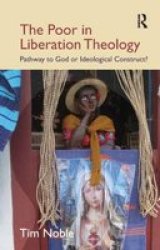 The Poor In Liberation Theology - Pathway To God Or Ideological Construct? hardcover