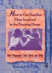 How to Get Families More Involved in the Nursing Home: Four Programs That Work and Why