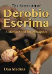 The Secret Art Of Derobio Escrima - Martial Art Of The Philippines Paperback
