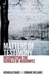 Matters Of Testimony: Interpreting The Scrolls Of Auschwitz