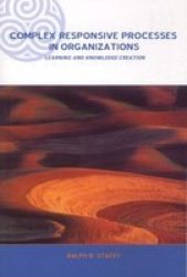 Complex Responsive Processes in Organizations: Learning and Knowledge Creation Complexity and Emergence in Organizations