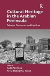 Cultural Heritage In The Arabian Peninsula - Debates Discourses And Practices Hardcover New Ed