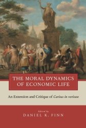 The Moral Dynamics Of Economic Life: An Extension And Critique Of Caritas In Veritate