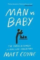 Man Vs. Baby - The Chaos And Comedy Of Real-life Parenting Paperback