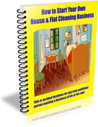 How To Start Your Own House & Flat Cleaning Business - Ebook Delivered By Email