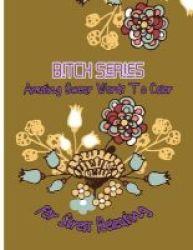 Bitch Series - Amusing Swear Words To Color For Stress Releasing Paperback
