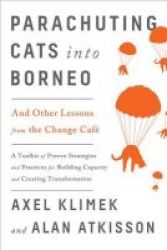 Parachuting Cats Into Borneo - And Other Lessons From The Change Cafe Paperback