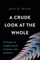 A Crude Look At The Whole - The Science Of Complex Systems In Business Life And Society Hardcover