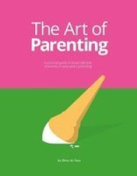 The Art Of Parenting - A Pictorial Guide Of Those Silly Little Moments In Early Years Parenting Hardcover