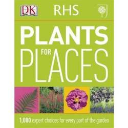 Rhs Plants For Places : 1 000 Expert Choices For Every Part Of The Garden