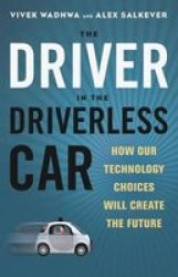 The Driver In The Driverless Car - How Our Technology Choices Will Create The Future Hardcover