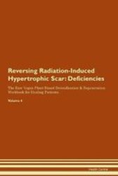 Reversing Radiation-induced Hypertrophic Scar - Deficiencies The Raw Vegan Plant-based Detoxification & Regeneration Workbook For Healing Patients.volume 4 Paperback