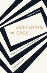Softening The Edge - Empathy: How Humanity& 39 Soldest Leadership Trait Is Changing Our World Paperback