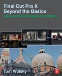 Final Cut Pro X Beyond The Basics - Advanced Techniques For Editors Paperback