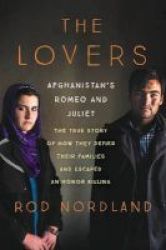 The Lovers - Afghanistan& 39 S Romeo And Juliet The True Story Of How They Defied Their Families And Escaped An Honor Killing Hardcover