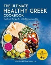 The Ultimate Healthy Greek Cookbook - 75 Authentic Recipes For A Mediterranean Diet Paperback