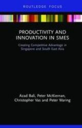 Productivity And Innovation In Smes - Creating Competitive Advantage In Singapore And South East Asia Hardcover