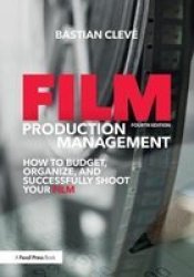 Film Production Management - How To Budget Organize And Successfully Shoot Your Film Paperback 4TH New Edition
