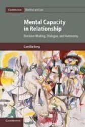 Cambridge Bioethics And Law Series Number 34 - Mental Capacity In Relationship: Decision-making Dialogue And Autonomy Paperback