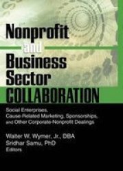 Nonprofit and Business Sector Collaboration - Social Enterprises, Cause-Related Marketing, Sponsorships, and Other Corporate-Nonprofit Dealings