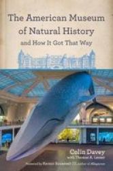 The American Museum Of Natural History And How It Got That Way Paperback
