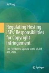 Regulating Hosting Isps& 39 Responsibilities For Copyright Infringement - The Freedom To Operate In The Us Eu And China Hardcover 1ST Ed. 2018