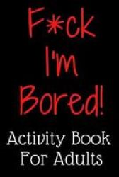 F Ck I& 39 M Bored Activity Book For Adults Paperback