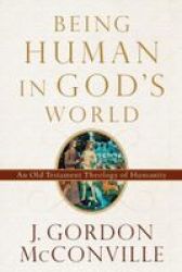 Being Human In God& 39 S World - An Old Testament Theology Of Humanity Paperback