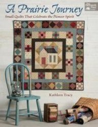 A Prairie Journey - Small Quilts That Celebrate The Pioneer Spirit Paperback