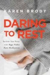 Daring To Rest - Reclaim Your Power With Yoga Nidra Rest Meditation Paperback