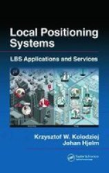 Local Positioning Systems: LBS Applications and Services by Krzysztof W. Kolodziej