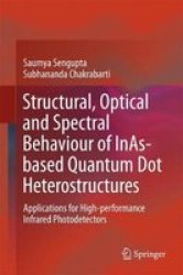 Structural Optical And Spectral Behaviour Of Inas-based Quantum Dot Heterostructures - Applications For High-performance Infrared Photodetectors Hardcover 1ST Ed. 2018