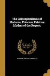 The Correspondence Of Madame Princess Palatine Mother Of The Regent Paperback