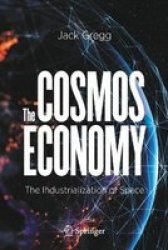The Cosmos Economy - The Industrialization Of Space Paperback 1ST Ed. 2021