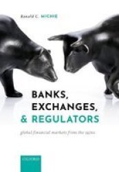 Banks Exchanges And Regulators - Global Financial Markets From The 1970S Hardcover