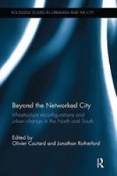 Beyond The Networked City - Infrastructure Reconfigurations And Urban Change In The North And South Paperback